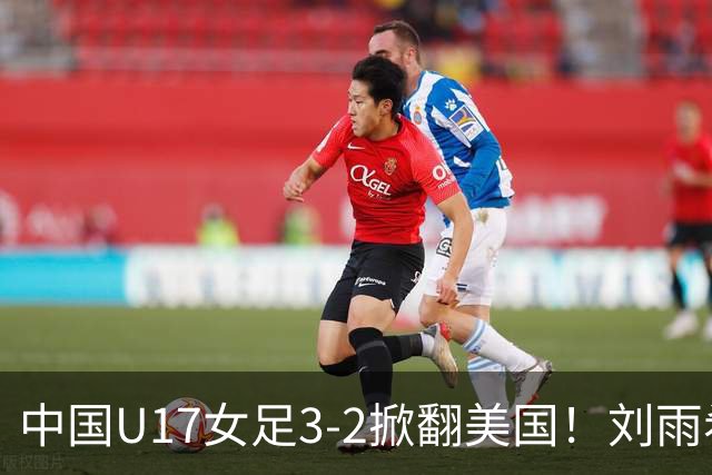 中国U17女足3-2掀翻美国！刘雨希双响，这才是我们的中国队