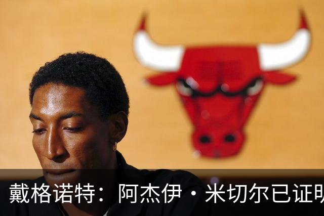 戴格诺特：阿杰伊·米切尔已证明自己是优秀球员 他有光明的未来
