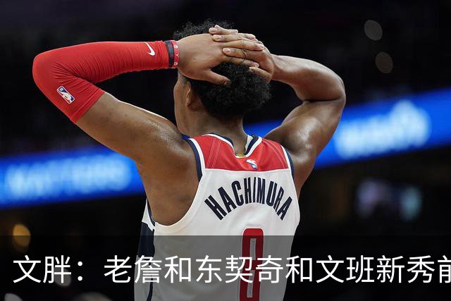 文胖：老詹&东契奇&文班新秀前两年均无缘季后赛 弗拉格面临挑战