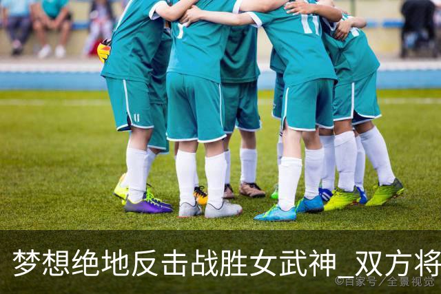梦想绝地反击战胜女武神 双方将进行抢七大战！