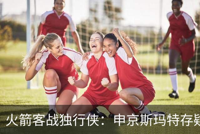 火箭客战独行侠：申京斯玛特存疑，谢泼德亚当斯缺阵