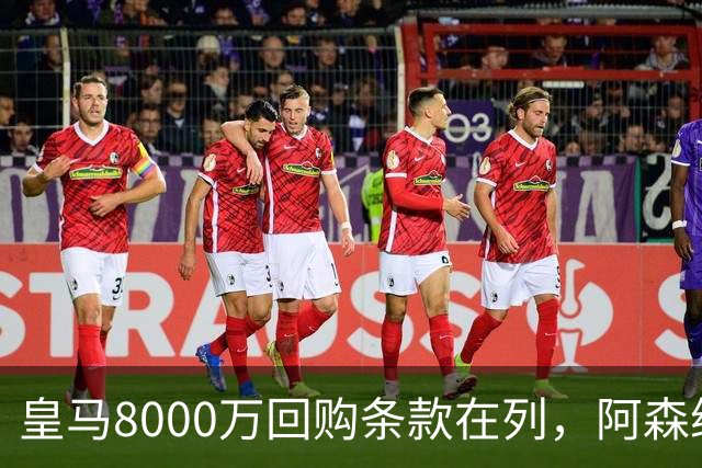 皇马8000万回购条款在列，阿森纳曼联切尔西争1亿新星