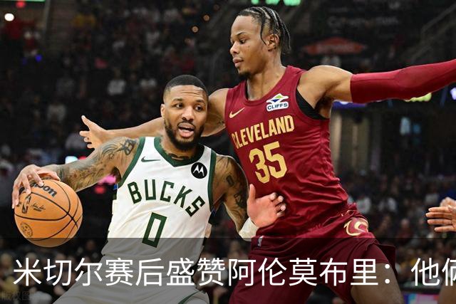 米切尔赛后盛赞阿伦莫布里：他俩统治了内线