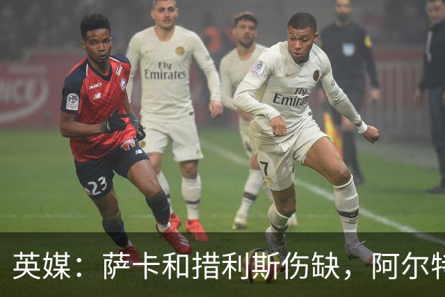 英媒：萨卡和措利斯伤缺，阿尔特塔在边路的选择将非常有限