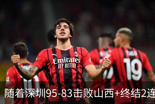 随着深圳95-83击败山西+终结2连败，CBA最新积分榜出炉
