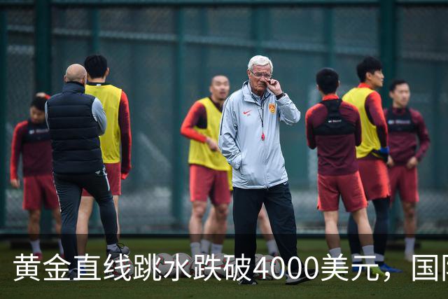 黄金直线跳水跌破4000美元，国际油价走高