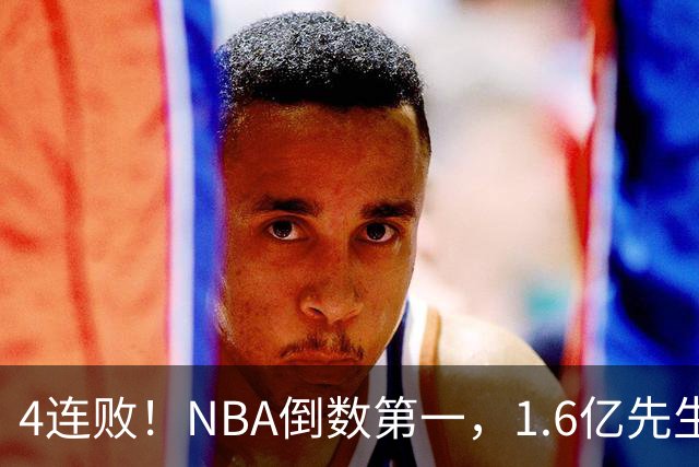 4连败！NBA倒数第一，1.6亿先生场均11+7，字母哥有苦说不出