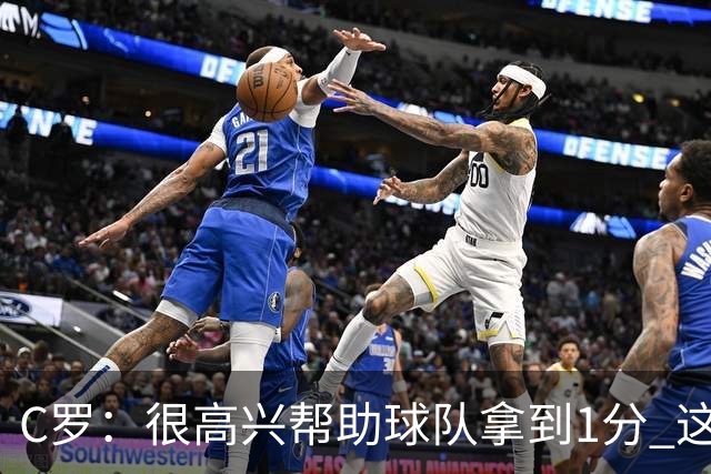 C罗：很高兴帮助球队拿到1分 这是一个不错的比分